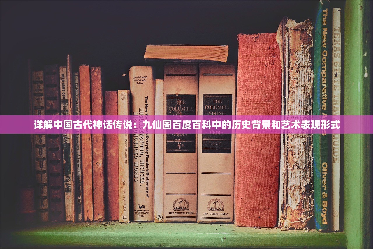 详解中国古代神话传说：九仙图百度百科中的历史背景和艺术表现形式