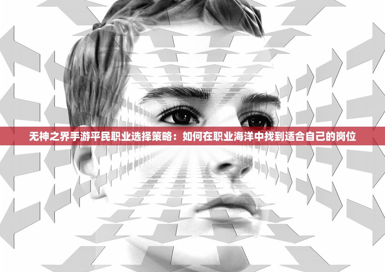 无神之界手游平民职业选择策略：如何在职业海洋中找到适合自己的岗位