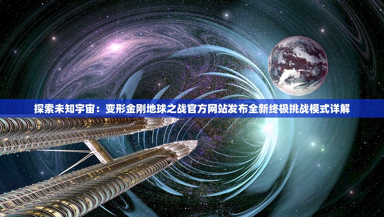 探索未知宇宙：变形金刚地球之战官方网站发布全新终极挑战模式详解