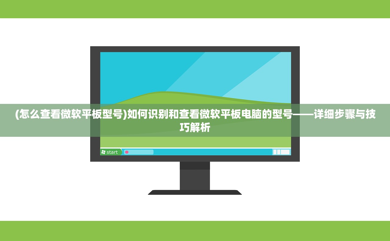 (怎么查看微软平板型号)如何识别和查看微软平板电脑的型号——详细步骤与技巧解析