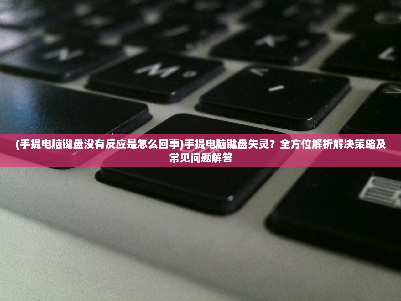 (手提电脑键盘没有反应是怎么回事)手提电脑键盘失灵？全方位解析解决策略及常见问题解答