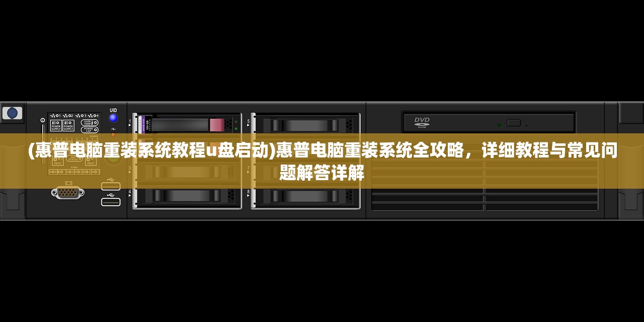 (惠普电脑重装系统教程u盘启动)惠普电脑重装系统全攻略，详细教程与常见问题解答详解