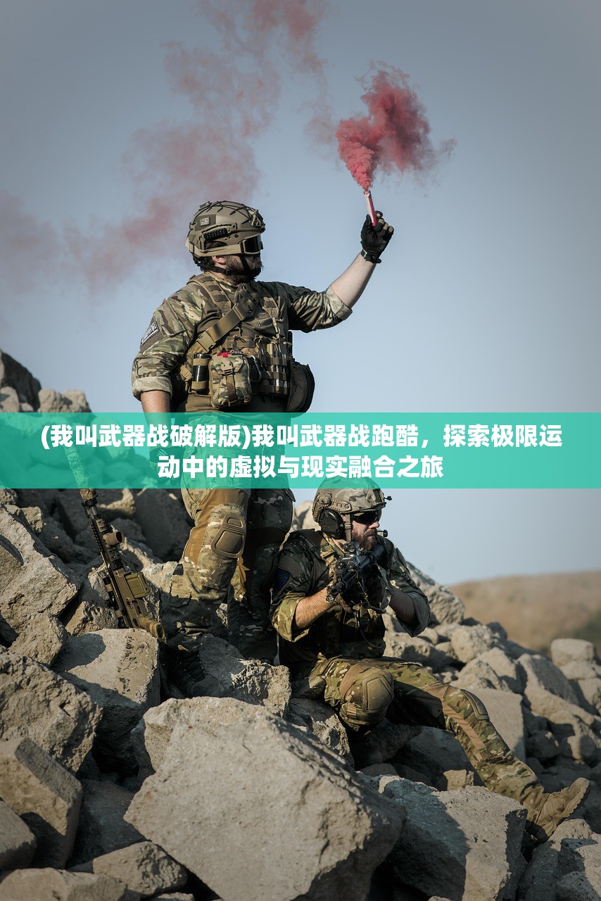 (我叫武器战破解版)我叫武器战跑酷，探索极限运动中的虚拟与现实融合之旅