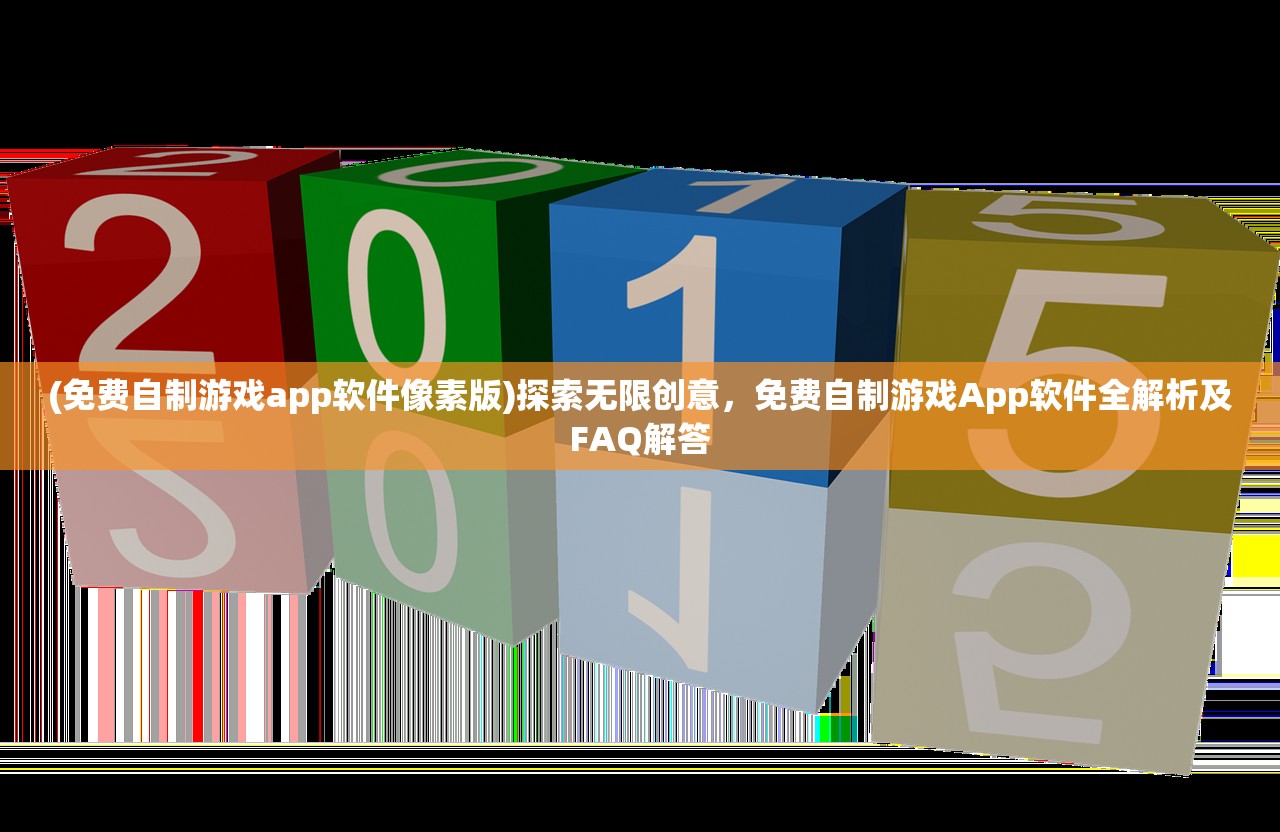 (免费自制游戏app软件像素版)探索无限创意，免费自制游戏App软件全解析及FAQ解答