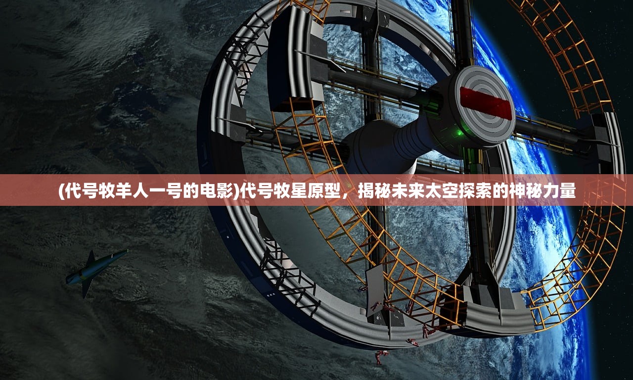 (代号牧羊人一号的电影)代号牧星原型，揭秘未来太空探索的神秘力量