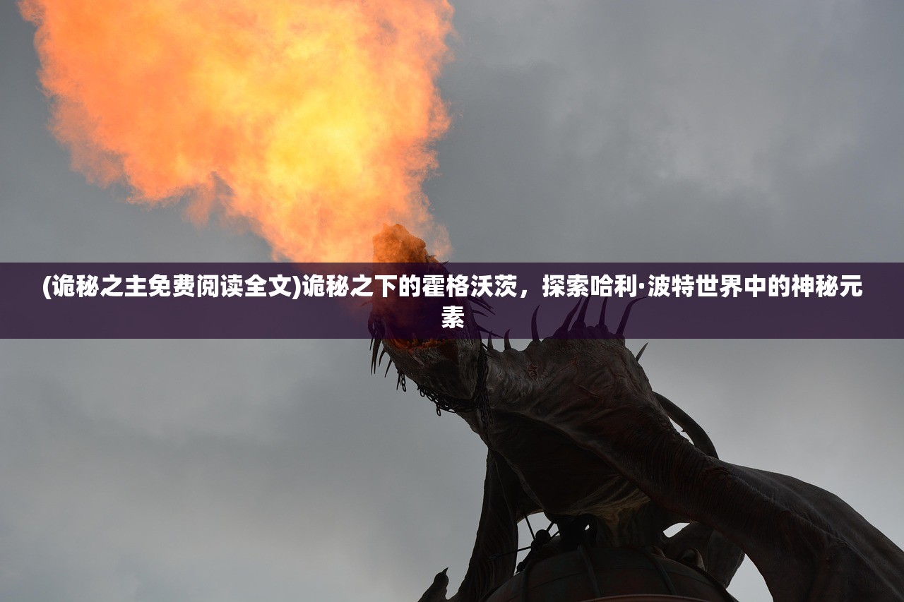 (诡秘之主免费阅读全文)诡秘之下的霍格沃茨，探索哈利·波特世界中的神秘元素