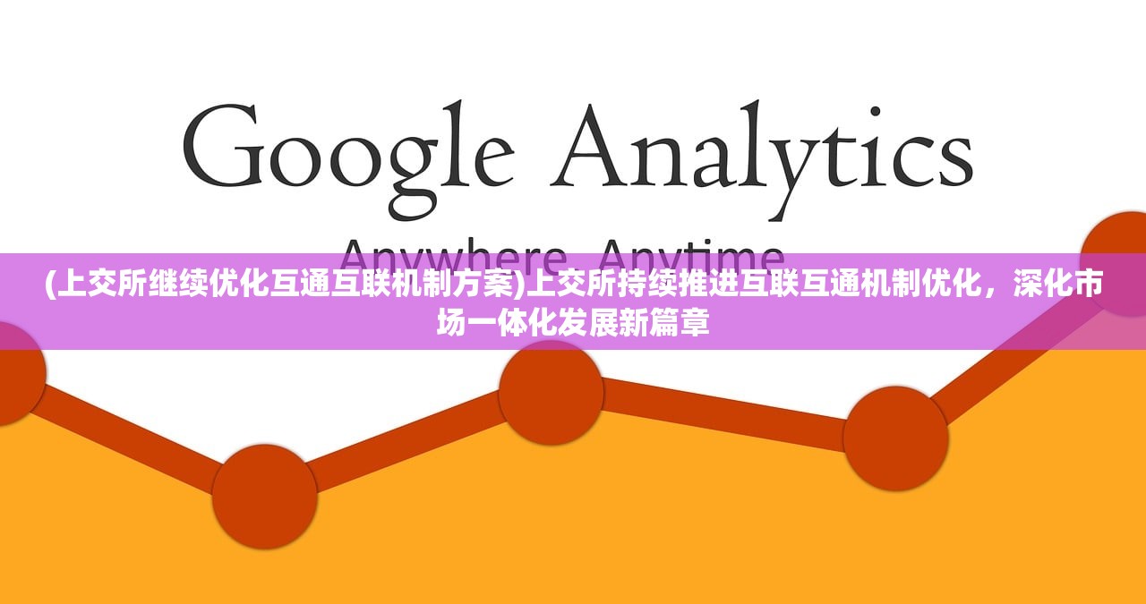 (上交所继续优化互通互联机制方案)上交所持续推进互联互通机制优化，深化市场一体化发展新篇章