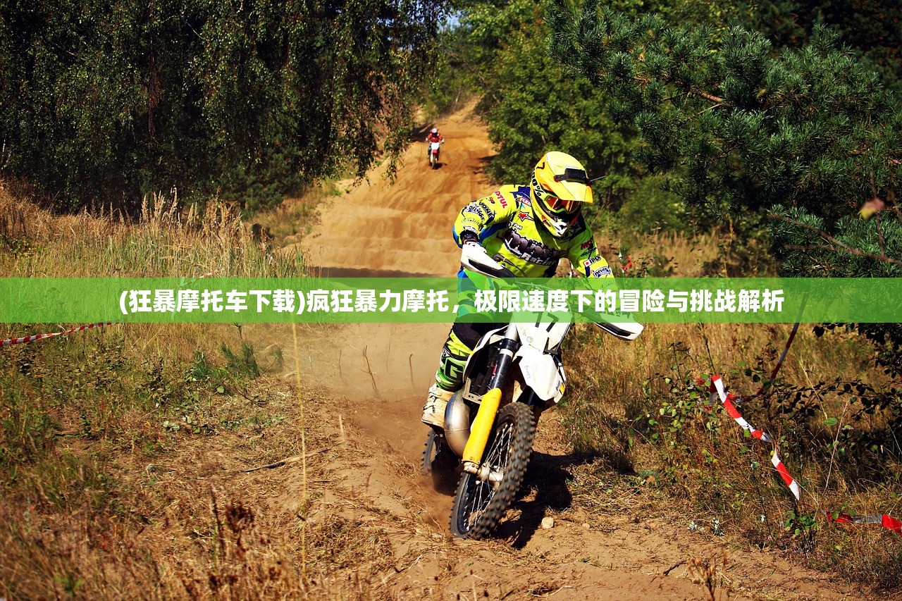 (狂暴摩托车下载)疯狂暴力摩托，极限速度下的冒险与挑战解析
