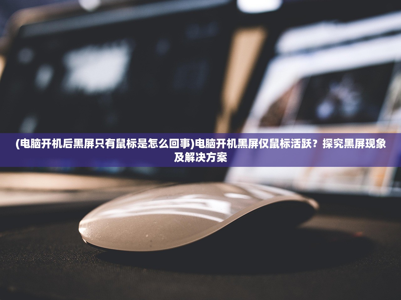 (电脑开机后黑屏只有鼠标是怎么回事)电脑开机黑屏仅鼠标活跃？探究黑屏现象及解决方案