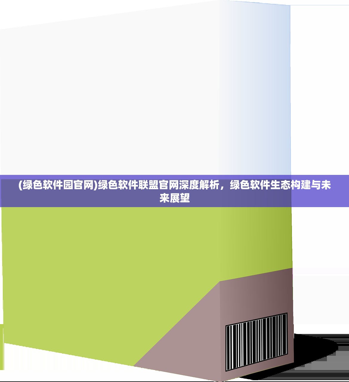 (绿色软件园官网)绿色软件联盟官网深度解析，绿色软件生态构建与未来展望