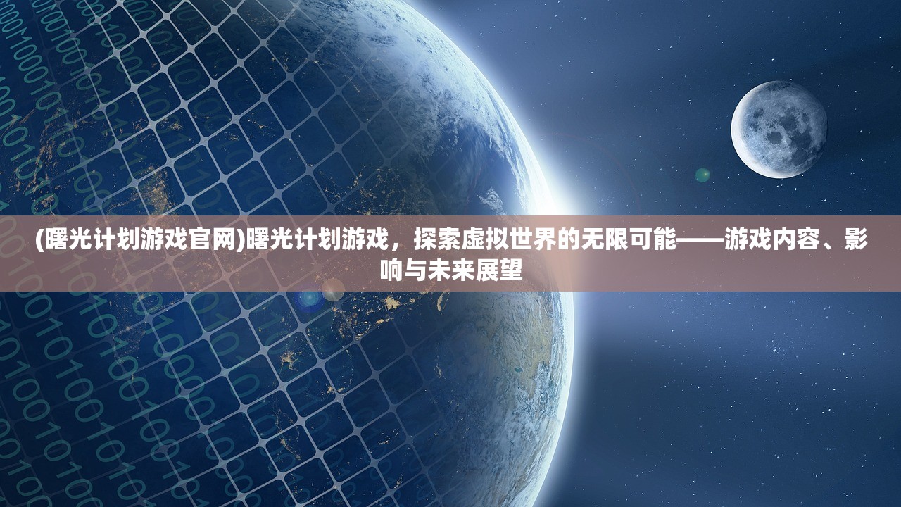 (曙光计划游戏官网)曙光计划游戏，探索虚拟世界的无限可能——游戏内容、影响与未来展望