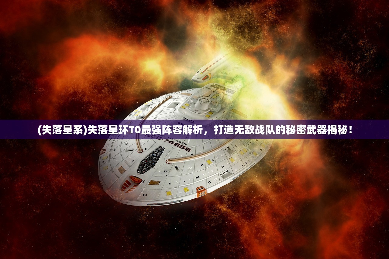 (失落星系)失落星环T0最强阵容解析，打造无敌战队的秘密武器揭秘！